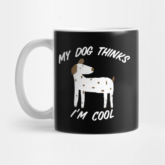 My Dog Thinks I’m Cool by Gsproductsgs